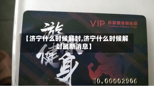 【济宁什么时候解封,济宁什么时候解封最新消息】-第2张图片