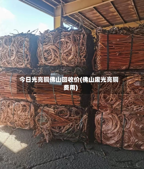 今日光亮铜佛山回收价(佛山废光亮铜费用)