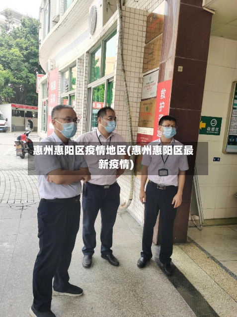惠州惠阳区疫情地区(惠州惠阳区最新疫情)