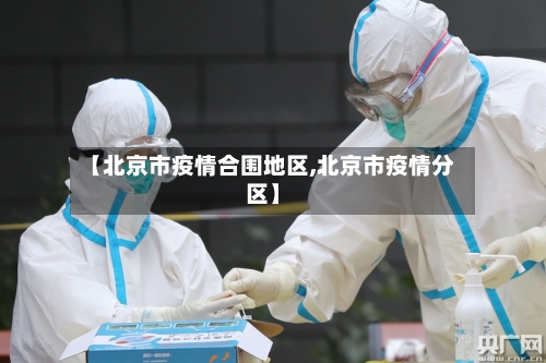 【北京市疫情合围地区,北京市疫情分区】-第3张图片