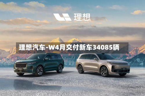 理想汽车-W4月交付新车34085辆-第3张图片