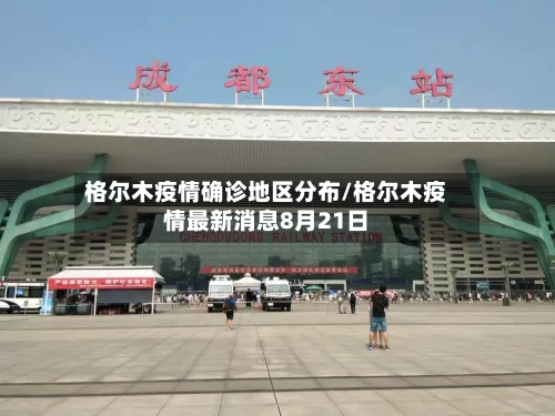 格尔木疫情确诊地区分布/格尔木疫情最新消息8月21日-第2张图片