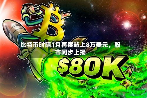 比特币时隔1月再度站上8万美元，股市同步上扬-第3张图片