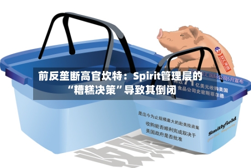 前反垄断高官坎特：Spirit管理层的“糟糕决策	”导致其倒闭-第3张图片