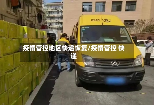 疫情管控地区快递恢复/疫情管控 快递