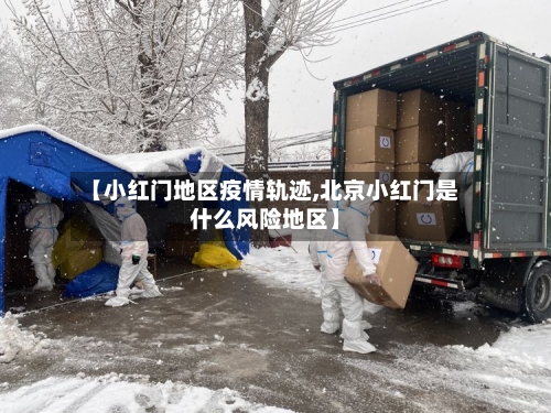 【小红门地区疫情轨迹,北京小红门是什么风险地区】
