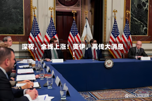 深夜	，全线上涨！美伊，再传大消息！-第2张图片