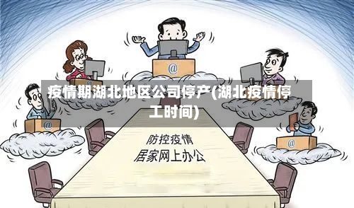 疫情期湖北地区公司停产(湖北疫情停工时间)-第2张图片