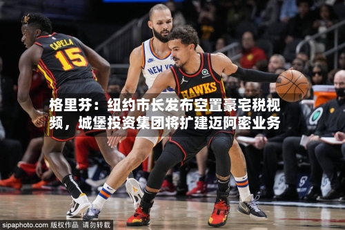 格里芬：纽约市长发布空置豪宅税视频，城堡投资集团将扩建迈阿密业务-第2张图片