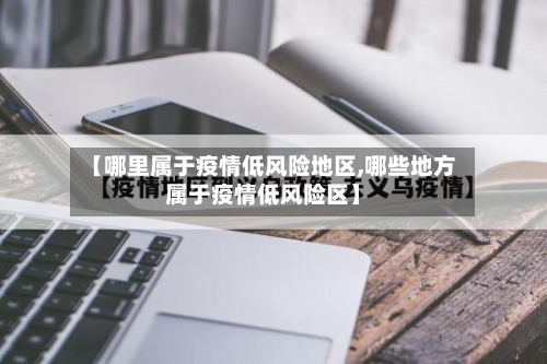 【哪里属于疫情低风险地区,哪些地方属于疫情低风险区】-第3张图片