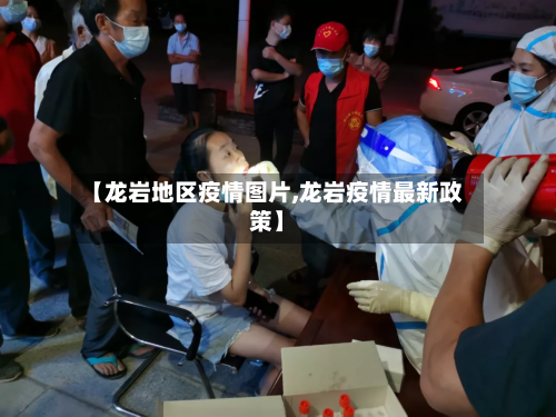 【龙岩地区疫情图片,龙岩疫情最新政策】