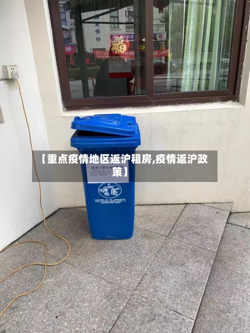 【重点疫情地区返沪租房,疫情返沪政策】