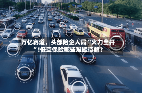 万亿赛道	，头部险企入局“火力全开”!低空保险哪些难题待解？-第3张图片