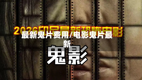 最新鬼片费用/电影鬼片最新-第3张图片