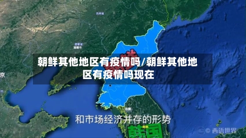 朝鲜其他地区有疫情吗/朝鲜其他地区有疫情吗现在