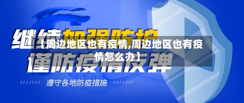 【周边地区也有疫情,周边地区也有疫情怎么办】-第2张图片