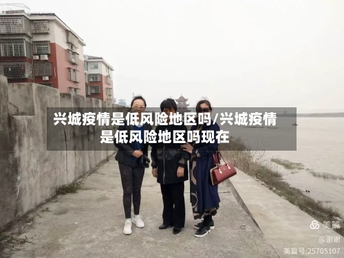 兴城疫情是低风险地区吗/兴城疫情是低风险地区吗现在-第2张图片