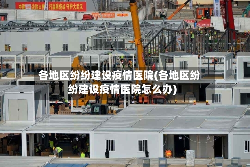 各地区纷纷建设疫情医院(各地区纷纷建设疫情医院怎么办)