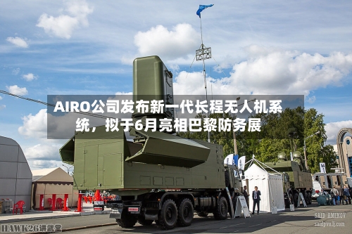 AIRO公司发布新一代长程无人机系统，拟于6月亮相巴黎防务展