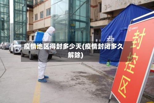 疫情地区得封多少天(疫情封闭多久解除)-第2张图片