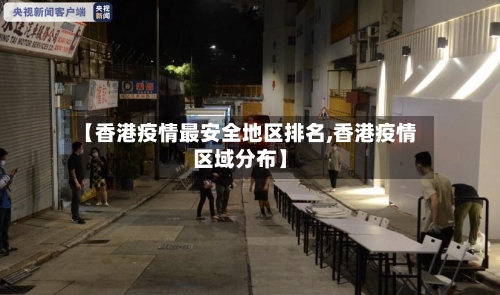 【香港疫情最安全地区排名,香港疫情区域分布】