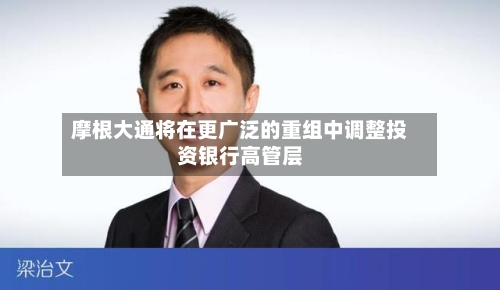 摩根大通将在更广泛的重组中调整投资银行高管层