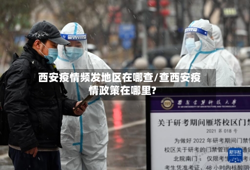 西安疫情频发地区在哪查/查西安疫情政策在哪里?