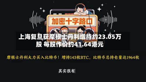 上海复旦获摩根士丹利增持约23.05万股 每股作价约41.64港元