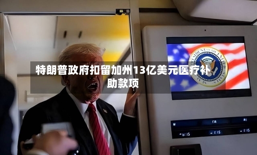 特朗普政府扣留加州13亿美元医疗补助款项