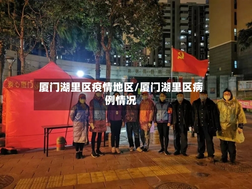 厦门湖里区疫情地区/厦门湖里区病例情况-第3张图片