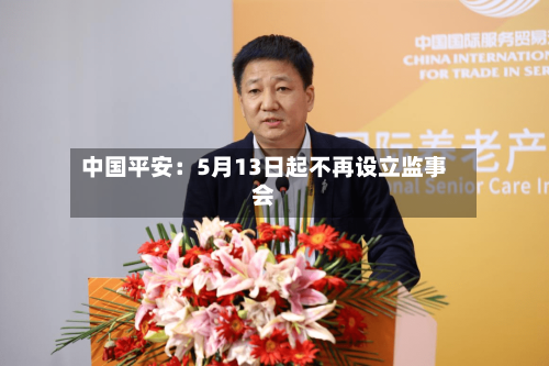 中国平安：5月13日起不再设立监事会-第2张图片
