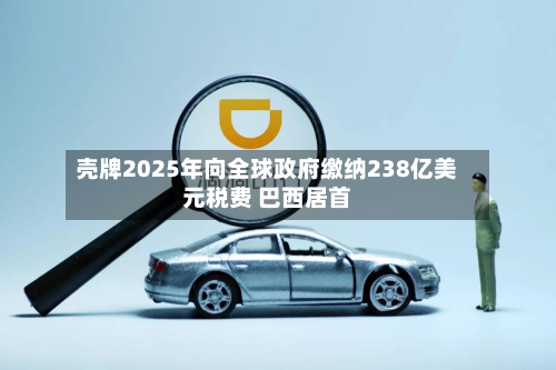 壳牌2025年向全球政府缴纳238亿美元税费 巴西居首
