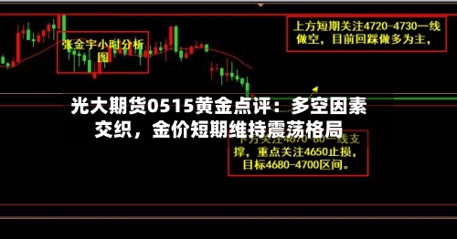 光大期货0515黄金点评：多空因素交织，金价短期维持震荡格局-第2张图片
