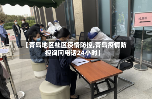 【青岛地区社区疫情防控,青岛疫情防控询问电话24小时】-第2张图片