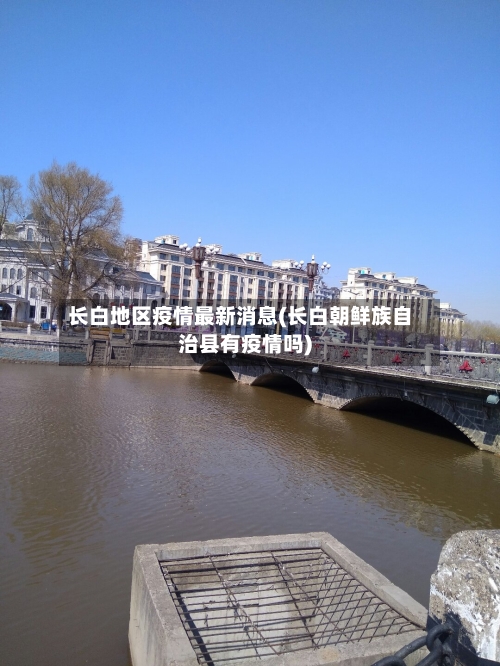 长白地区疫情最新消息(长白朝鲜族自治县有疫情吗)