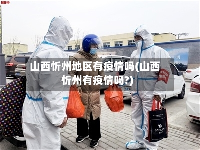 山西忻州地区有疫情吗(山西忻州有疫情吗?)-第2张图片