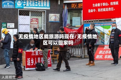 无疫情地区能旅游吗现在/无疫情地区可以回家吗-第3张图片