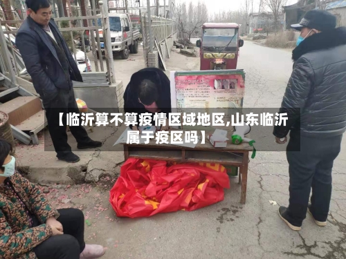 【临沂算不算疫情区域地区,山东临沂属于疫区吗】
