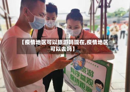 【疫情地区可以旅游吗现在,疫情地区可以去吗】-第2张图片