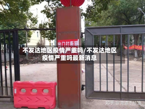 不发达地区疫情严重吗/不发达地区疫情严重吗最新消息