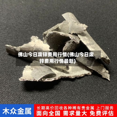 佛山今日废锌费用行情(佛山今日废锌费用行情最新)-第2张图片