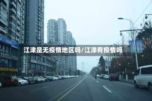 江津是无疫情地区吗/江津有疫情吗