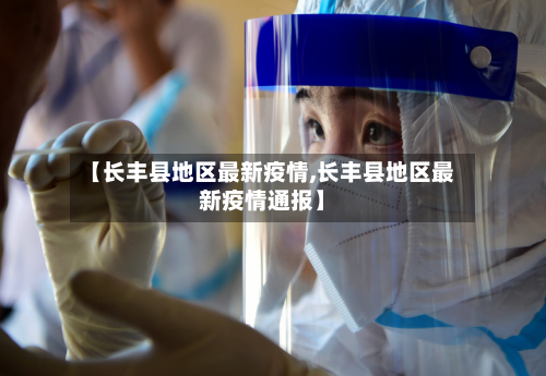 【长丰县地区最新疫情,长丰县地区最新疫情通报】-第3张图片