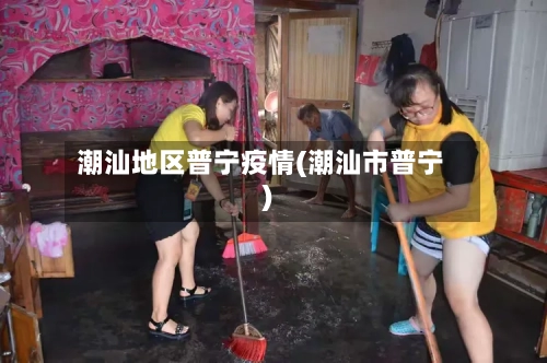 潮汕地区普宁疫情(潮汕市普宁)-第3张图片