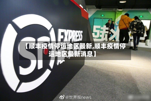 【顺丰疫情停运地区最新,顺丰疫情停运地区最新消息】-第3张图片