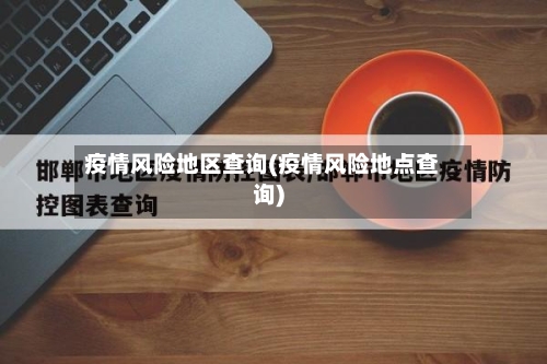 疫情风险地区查询(疫情风险地点查询)