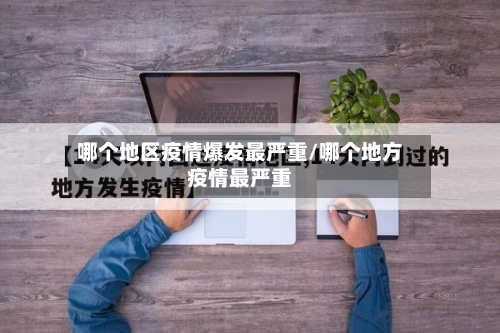 哪个地区疫情爆发最严重/哪个地方疫情最严重-第2张图片
