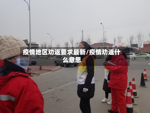 疫情地区劝返要求最新/疫情劝返什么意思