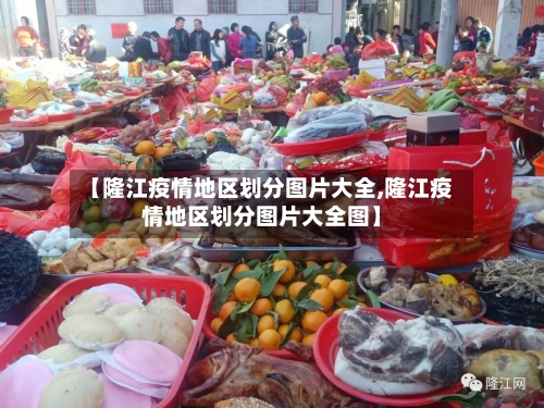 【隆江疫情地区划分图片大全,隆江疫情地区划分图片大全图】