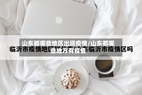 山东都哪些地区出现疫情/山东都哪些地方有疫情